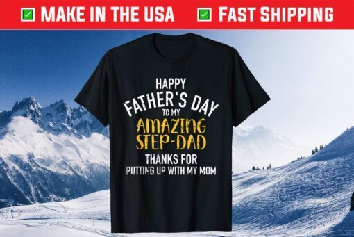 Happy FAther's Day To My Amazing Step-Dad Thanks For Putting Up With My Mom Classic T-Shirt