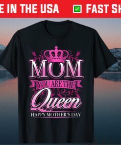 Happy Mothers Day T-Shirt Mom You Are The Queen Classic T-Shirt