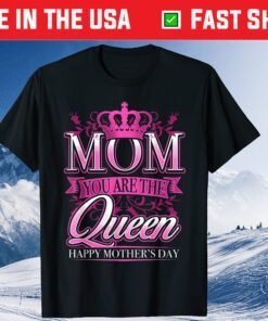 Happy Mothers Day T-Shirt Mom You Are The Queen Classic T-Shirt