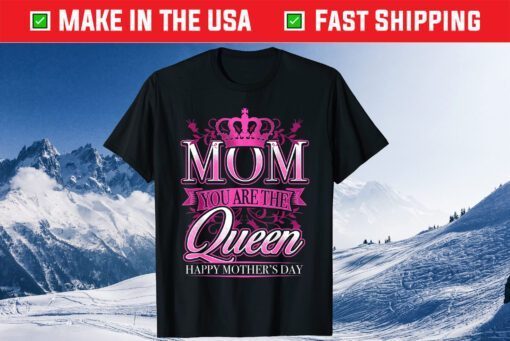 Happy Mothers Day T-Shirt Mom You Are The Queen Classic T-Shirt