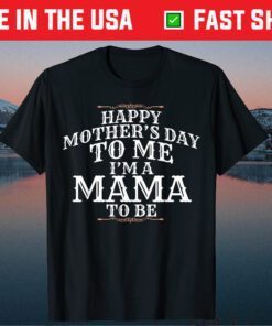 Happy Mother's Day To Me I'm A Mama To Be Classic T-Shirt