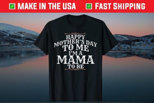 Happy Mother's Day To Me I'm A Mama To Be Classic T-Shirt