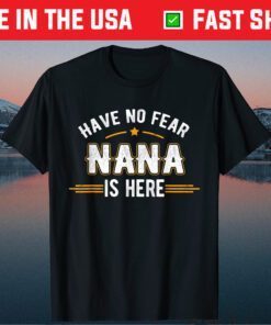 Have No Fear Nana Is Here Mother Day Classic Tshirt