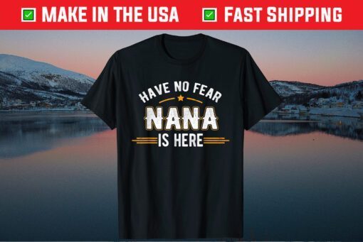 Have No Fear Nana Is Here Mother Day Classic Tshirt