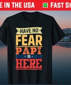 Have No Fear Papi Is Here Father's Day Classic T-Shirt