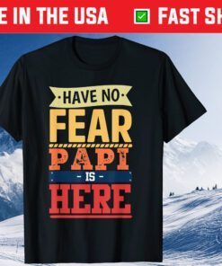 Have No Fear Papi Is Here Father's Day Classic T-Shirt