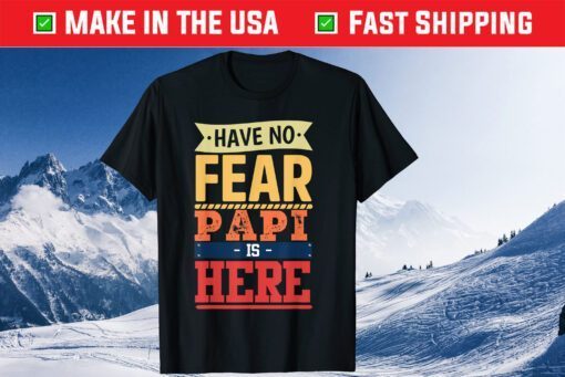 Have No Fear Papi Is Here Father's Day Classic T-Shirt