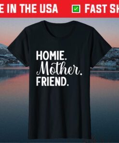 Homie Mother Friend Best Mom Ever Mothers Day Loving Mama Classic T-Shirt