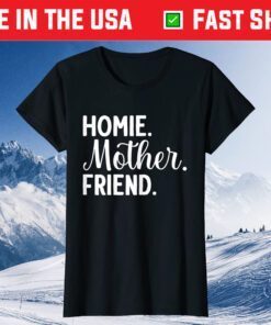 Homie Mother Friend Best Mom Ever Mothers Day Loving Mama Classic T-Shirt