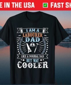 I Am A Labourer Dad Like a Normal Dad But Way Cooler T-Shirt