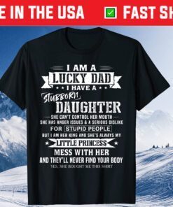 I Am A Lucky Dad I Have Stubborn Daughter Father's Day Classic T-Shirt