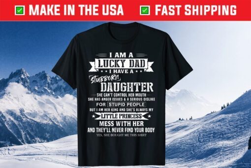 I Am A Lucky Dad I Have Stubborn Daughter Father's Day Classic T-Shirt