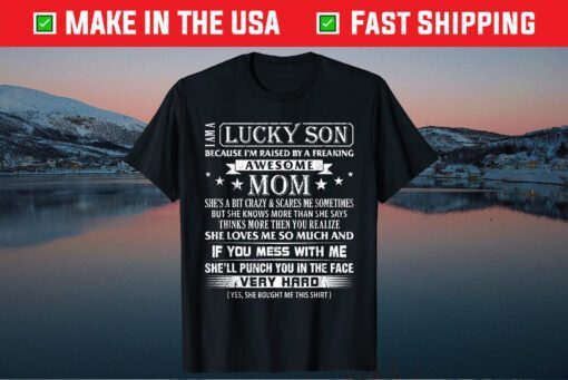 I Am A Lucky Son I'm Raised By A Freaking Awesome Mom Son T-Shirt