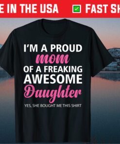 I Am A Proud Mom Of A Freaking Awesome Daughter Mom Us 2021 T-Shirt