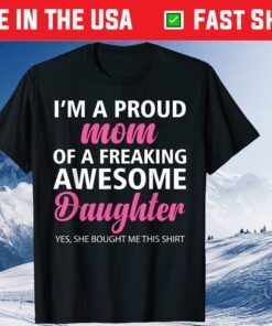 I Am A Proud Mom Of A Freaking Awesome Daughter Mom Us 2021 T-Shirt