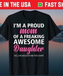 I Am A Proud Mom Of A Freaking Awesome Daughter Mom Us 2021 Tshirt