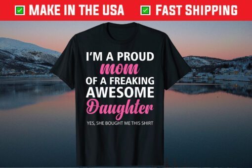 I Am A Proud Mom Of A Freaking Awesome Daughter Mom Us 2021 Tshirt