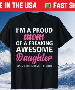 I Am A Proud Mom Of A Freaking Awesome Daughter Mom Us 2021 Tshirt