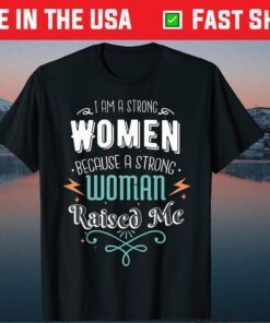 I Am A Strong Women Because A Strong Woman Raised Me Mother Classic Shirt