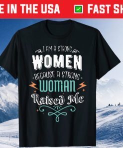 I Am A Strong Women Because A Strong Woman Raised Me Mother Classic Shirt