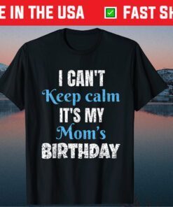 I Can't Keep Calm It's My Mom's Birthday Us 2021 T-Shirt