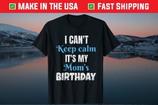 I Can't Keep Calm It's My Mom's Birthday Us 2021 T-Shirt