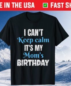 I Can't Keep Calm It's My Mom's Birthday Us 2021 T-Shirt