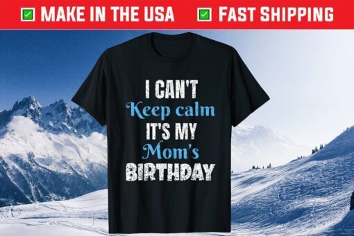 I Can't Keep Calm It's My Mom's Birthday Us 2021 T-Shirt