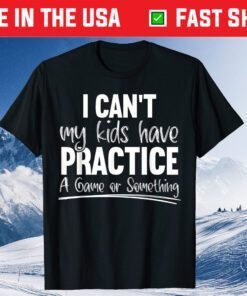 I Can't My Kids Have Practice A Game Or Something Sport Mama Us 2021 T-Shirt