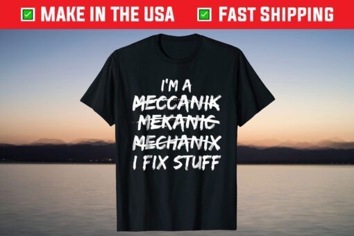 I Can't Spell Mechanic but I Fix Stuff Shirt