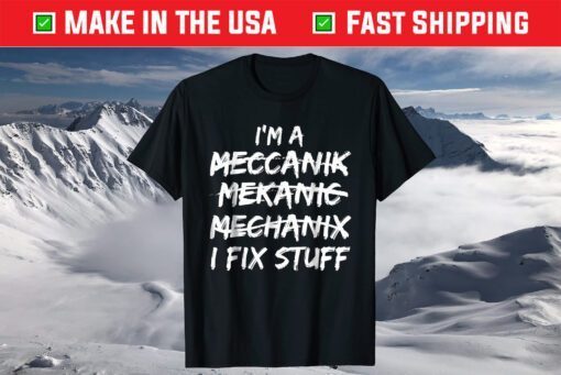 I Can't Spell Mechanic but I Fix Stuff Shirt