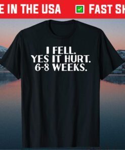 I FELL YES IT HURT 6-8 WEEKS Us 2021 T-Shirt