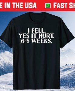 I FELL YES IT HURT 6-8 WEEKS Us 2021 T-Shirt