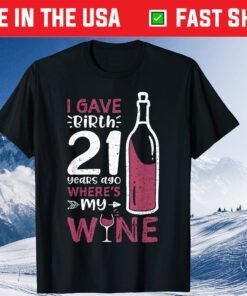 I Gave Birth 21 Years Ago Where's My Wine - Mother's Day Classic T-Shirt