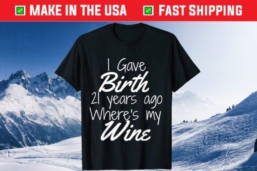 I Gave Birth 21 Years Ago Wheres My Wine Classic T-Shirt