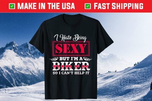 I Have Being Sexy But I'm A Biker So I Can't Help It T-Shirt