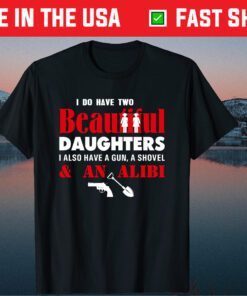 I Have Two Beautiful Daughters Gun Shovel Alibi Fun Classic T-Shirt