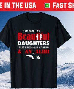 I Have Two Beautiful Daughters Gun Shovel Alibi Fun Classic T-Shirt