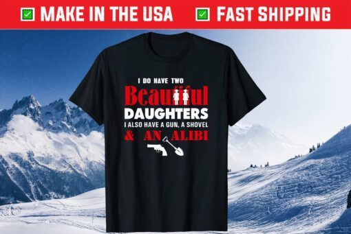 I Have Two Beautiful Daughters Gun Shovel Alibi Fun Classic T-Shirt