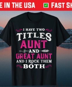 I Have Two Titles Aunt And Great Aunt Mothers Day Classic T-Shirt