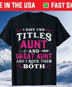 I Have Two Titles Aunt And Great Aunt Mothers Day Classic T-Shirt