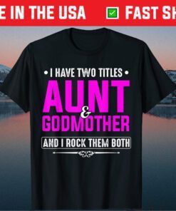 I Have Two Titles Aunt and Godmother Best Mother's Day Gift T-Shirt