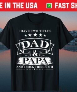 I Have Two Titles Dad And Papa Fathers Day Classic T-Shirt