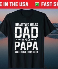 I Have Two Titles Dad And Papa Father's Day Classic T-Shirt