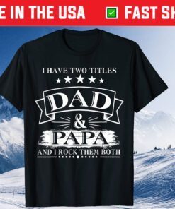 I Have Two Titles Dad And Papa Fathers Day Classic T-Shirt