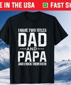 I Have Two Titles Dad And Papa Father's Day Classic T-Shirt