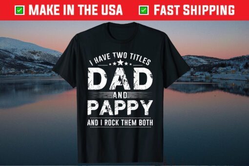 I Have Two Titles Dad And Pappy T-Shirts Father's Day Classic T-Shirt