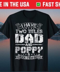 I Have Two Titles Dad And Poppy Classic Tshirt