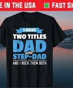 I Have Two Titles Dad And Step-Dad Father's Day Classic T-Shirt