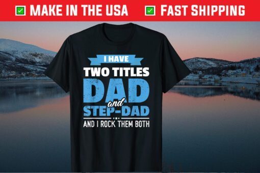 I Have Two Titles Dad And Step-Dad Father's Day Classic T-Shirt